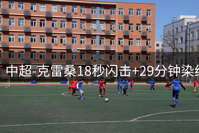 中超-克雷桑18秒闪击+29分钟染红戴伟浚扳平 泰山1-1深圳